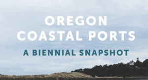 Oregon Coastal Ports: A Biennial Snapshot
